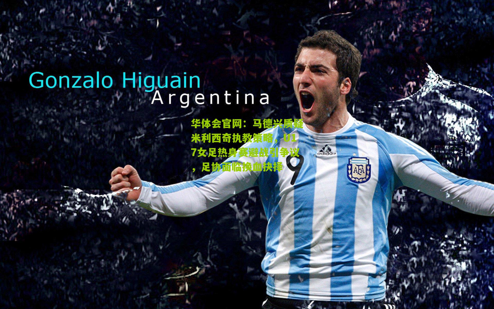 马德兴质疑米利西奇执教策略，U17女足热身赛避战引争议，足协面临换血抉择