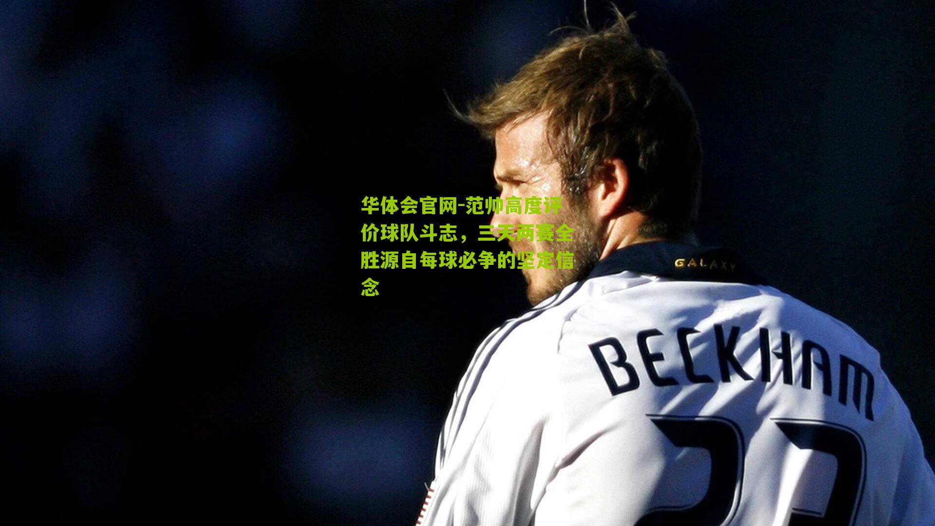 范帅高度评价球队斗志，三天两赛全胜源自每球必争的坚定信念