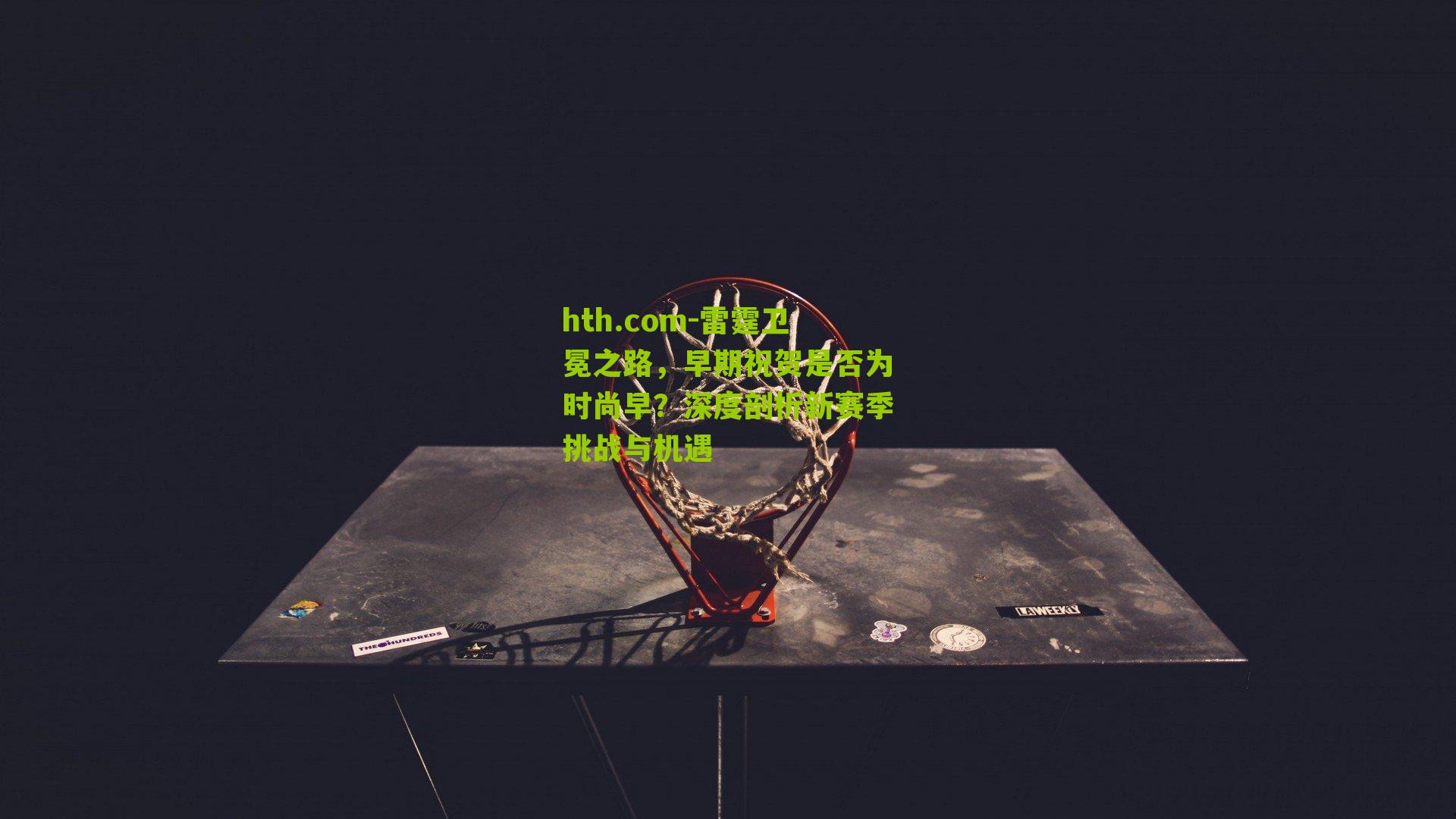 雷霆卫冕之路，早期祝贺是否为时尚早？深度剖析新赛季挑战与机遇