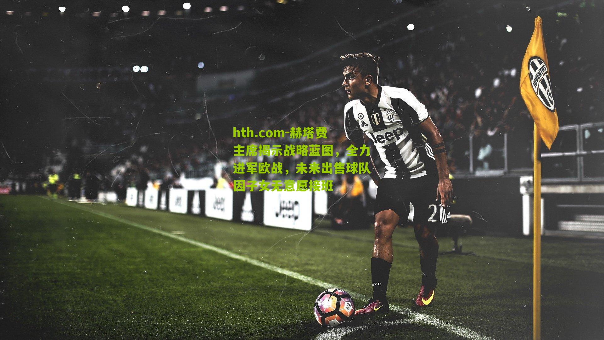 赫塔费主席揭示战略蓝图，全力进军欧战，未来出售球队因子女无意愿接班