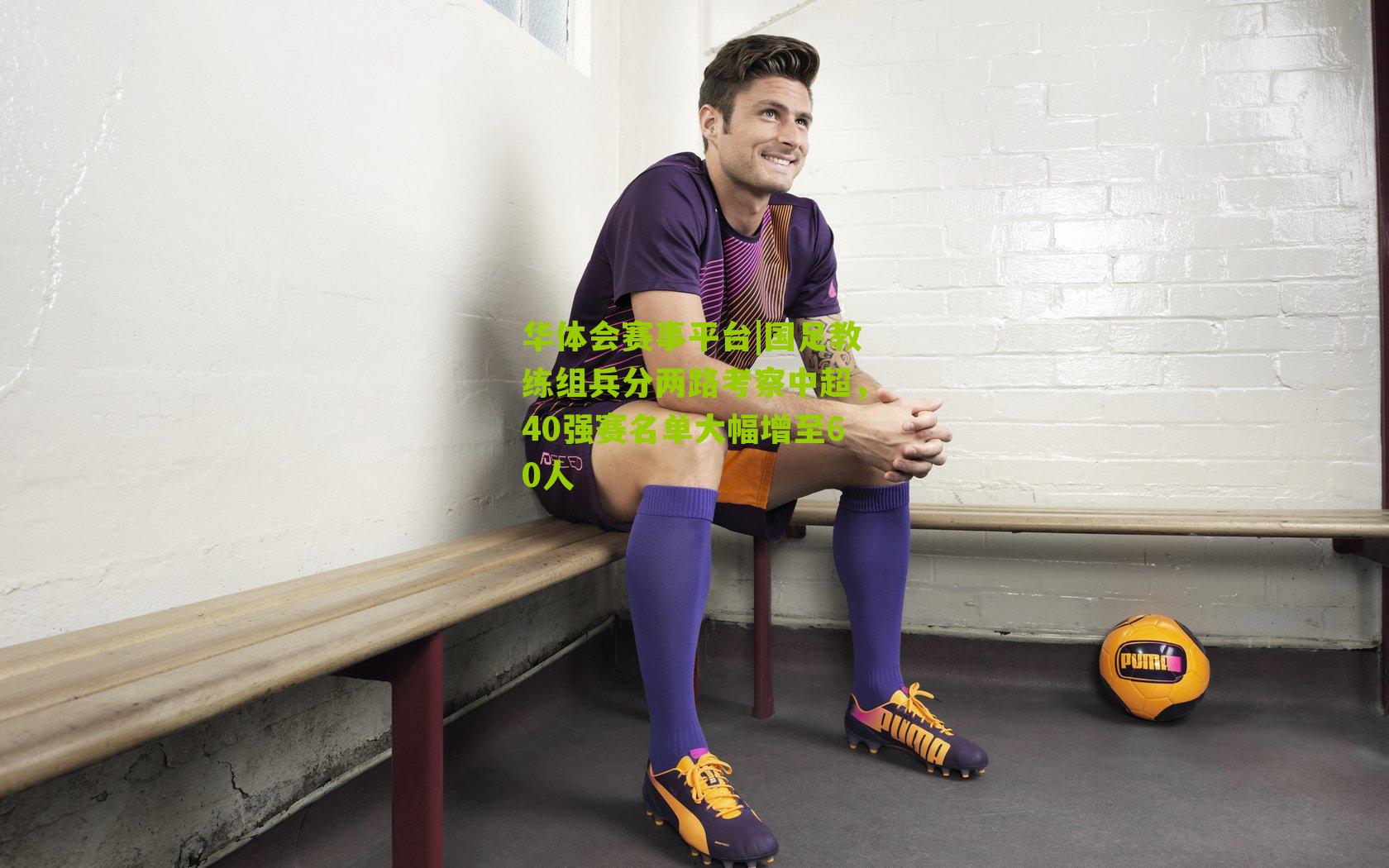 国足教练组兵分两路考察中超，40强赛名单大幅增至60人